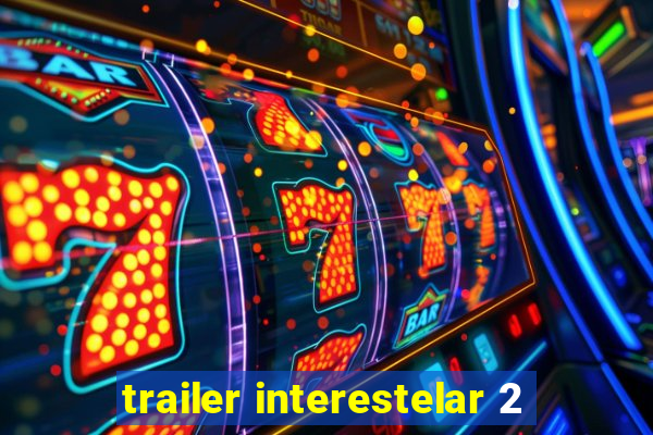 trailer interestelar 2